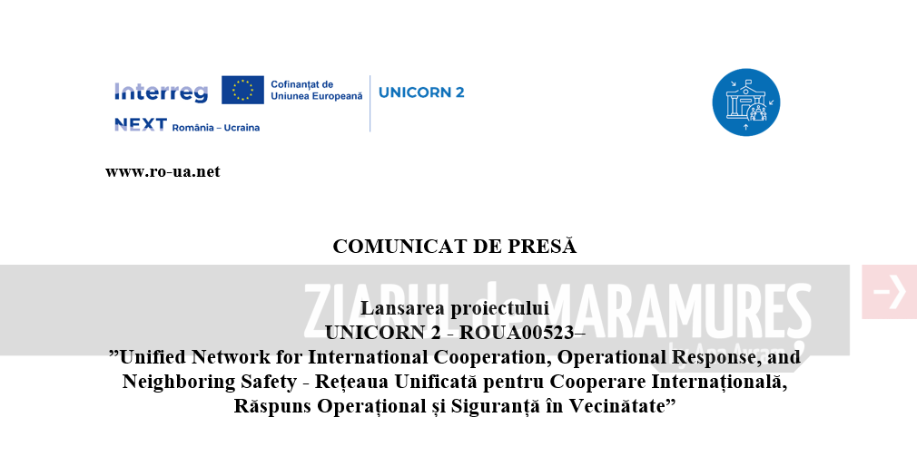 COMUNICAT DE PRESĂ. Lansarea proiectului UNICORN 2 – ROUA00523–”Unified Network for International Cooperation, Operational Response, and Neighboring Safety-Rețeaua Unificată pentru Cooperare Internațională, Răspuns Operațional și Siguranță în Vecinătate”